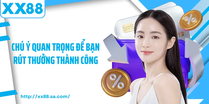 Chú ý quan trọng để bạn rút thưởng thành công