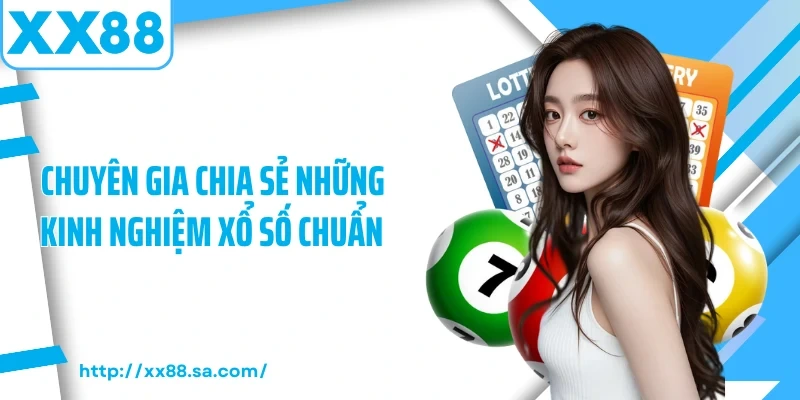 Chuyên gia chia sẻ những kinh nghiệm xổ số chuẩn