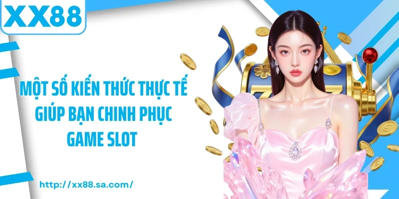 Một số kiến thức thực tế giúp bạn chinh phục game slot 