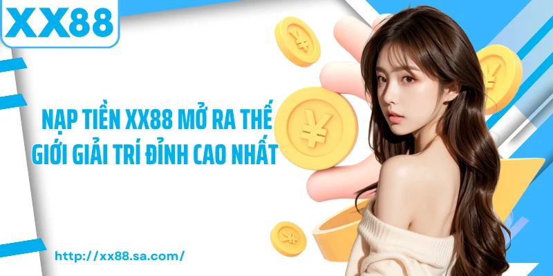 Nạp tiền XX88 mở ra thế giới giải trí đỉnh cao nhất 