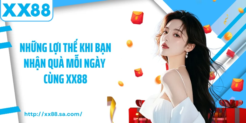 Những lợi thế khi bạn nhận quà mỗi ngày cùng XX88