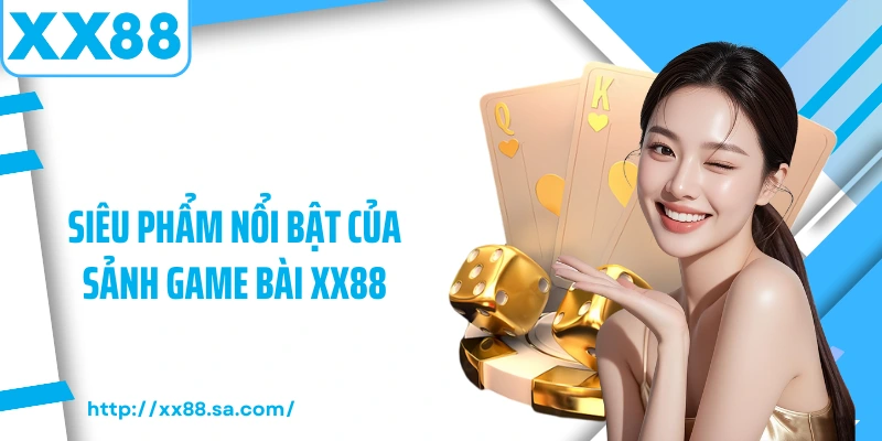 Siêu phẩm nổi bật của sảnh game bài XX88
